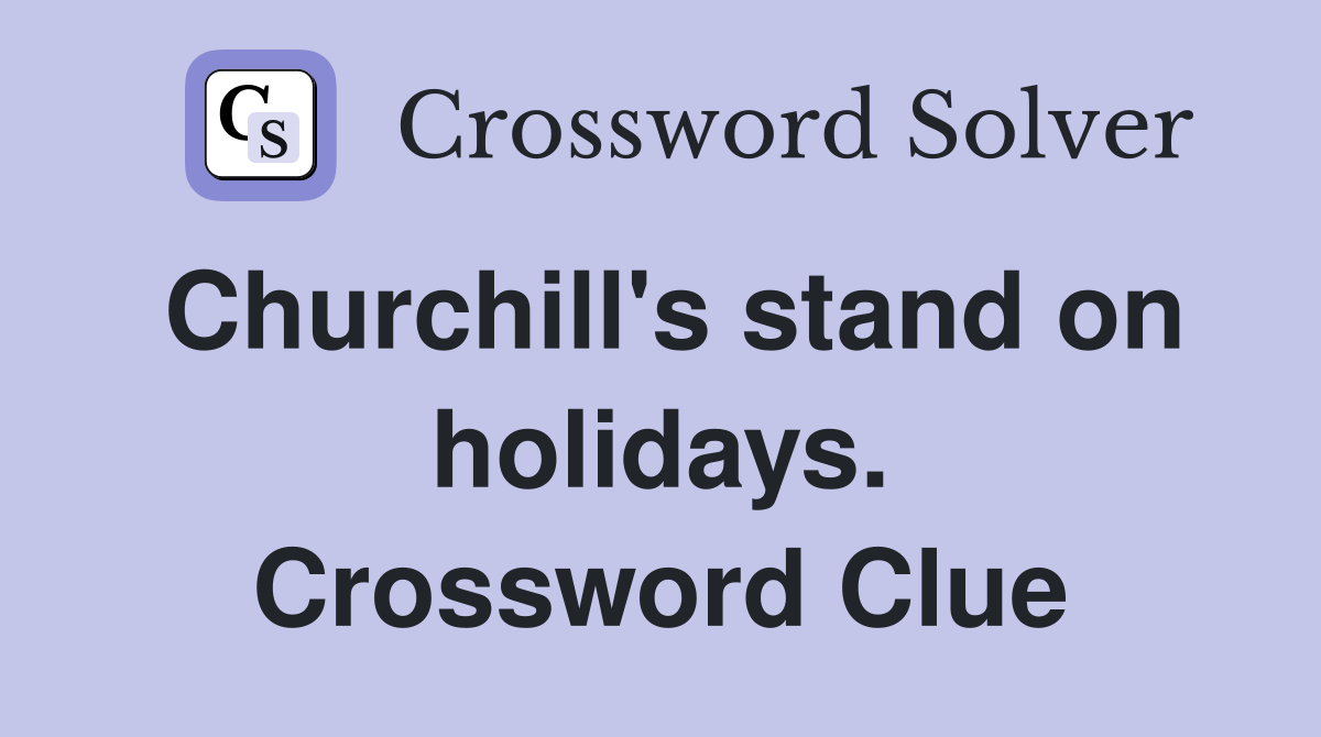 Churchill's stand on holidays. Crossword Clue
