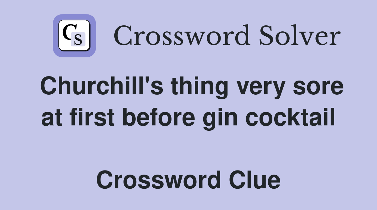Churchill's thing very sore at first before gin cocktail  Crossword Clue