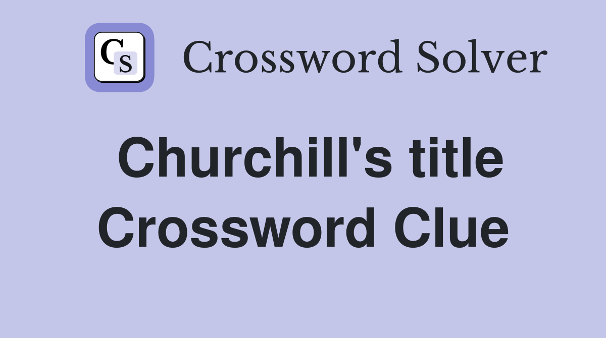 Churchill's title Crossword Clue
