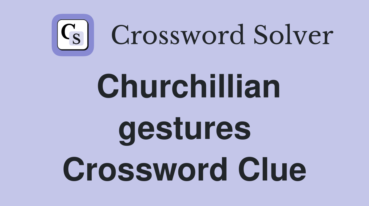 Churchillian gestures Crossword Clue