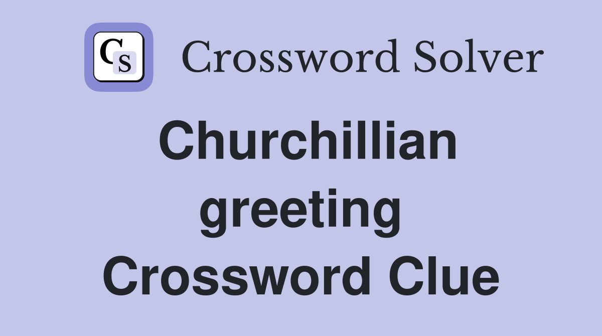 Churchillian greeting Crossword Clue