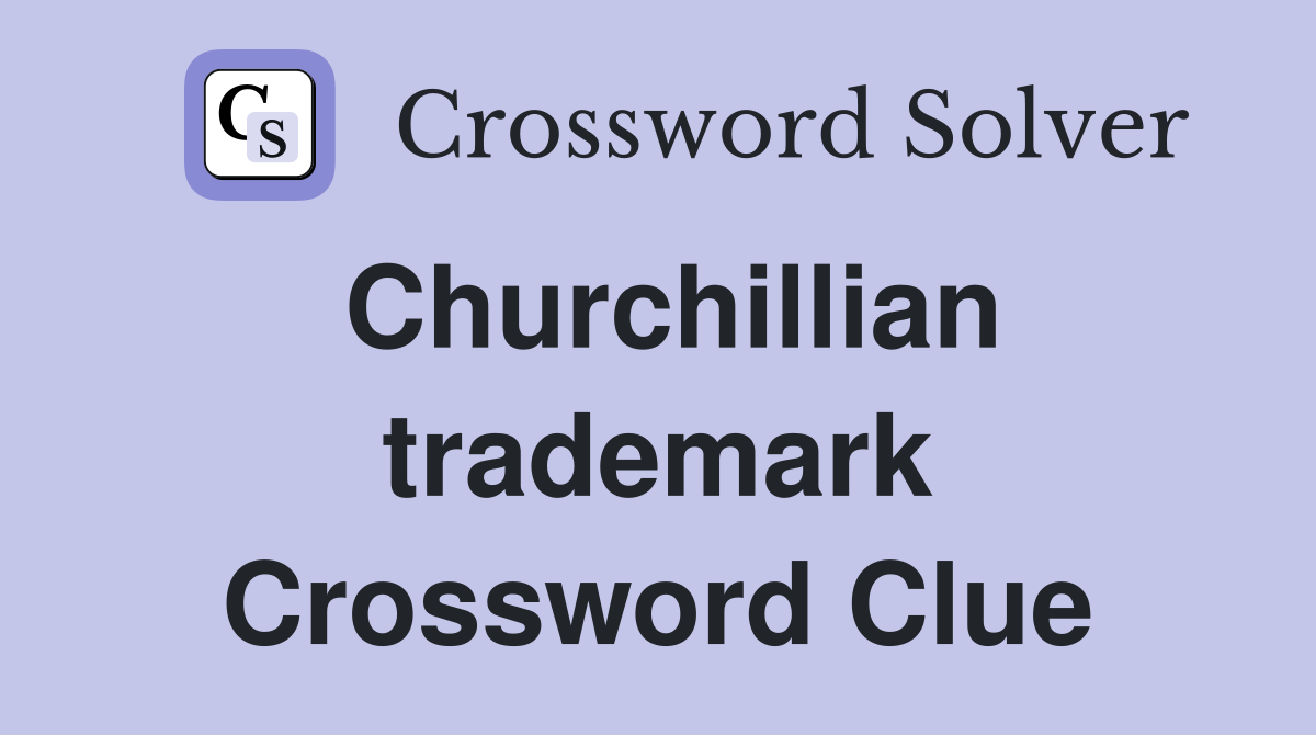 Churchillian trademark Crossword Clue