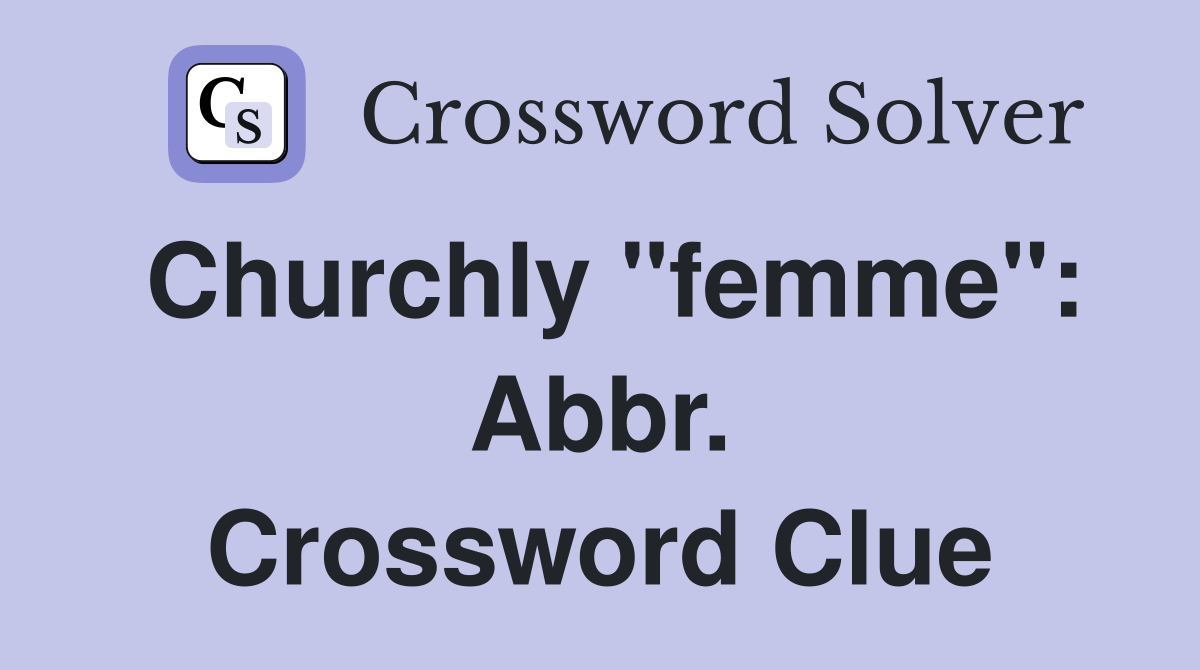 Churchly "femme": Abbr. Crossword Clue