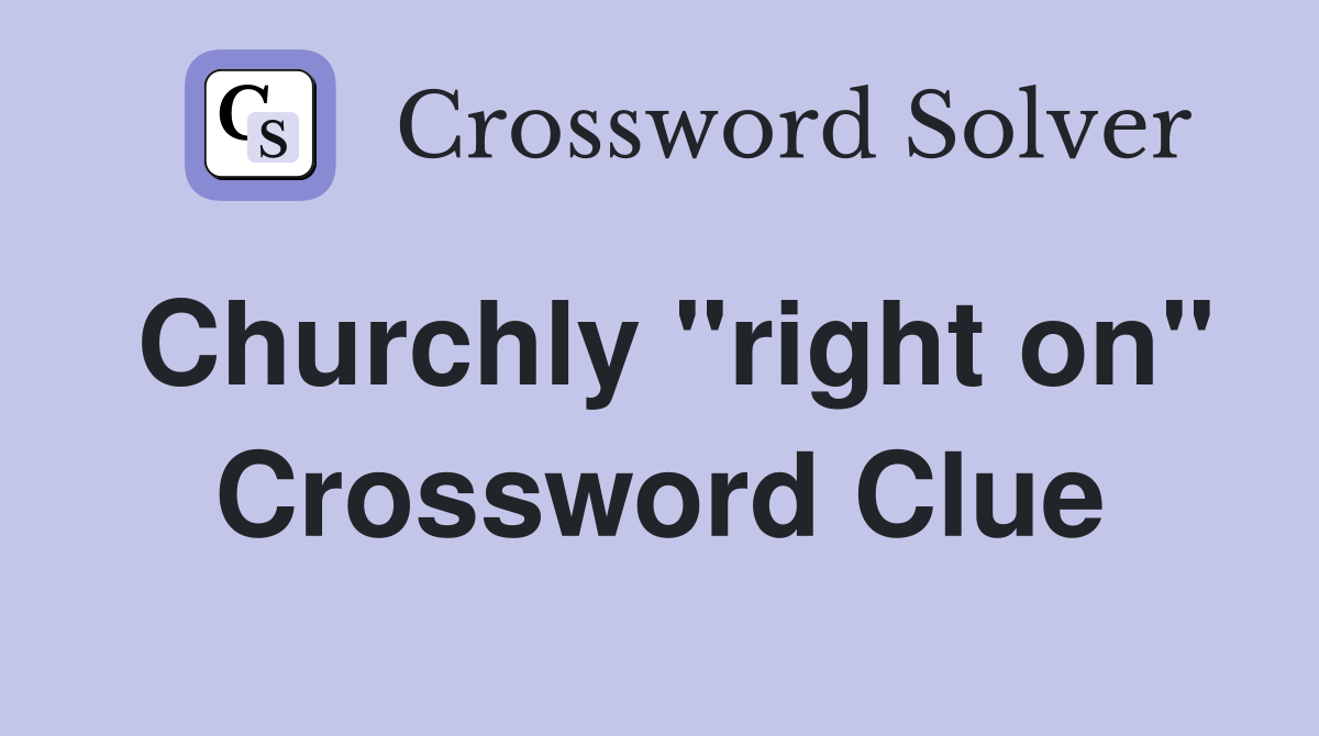 Churchly "right on" Crossword Clue