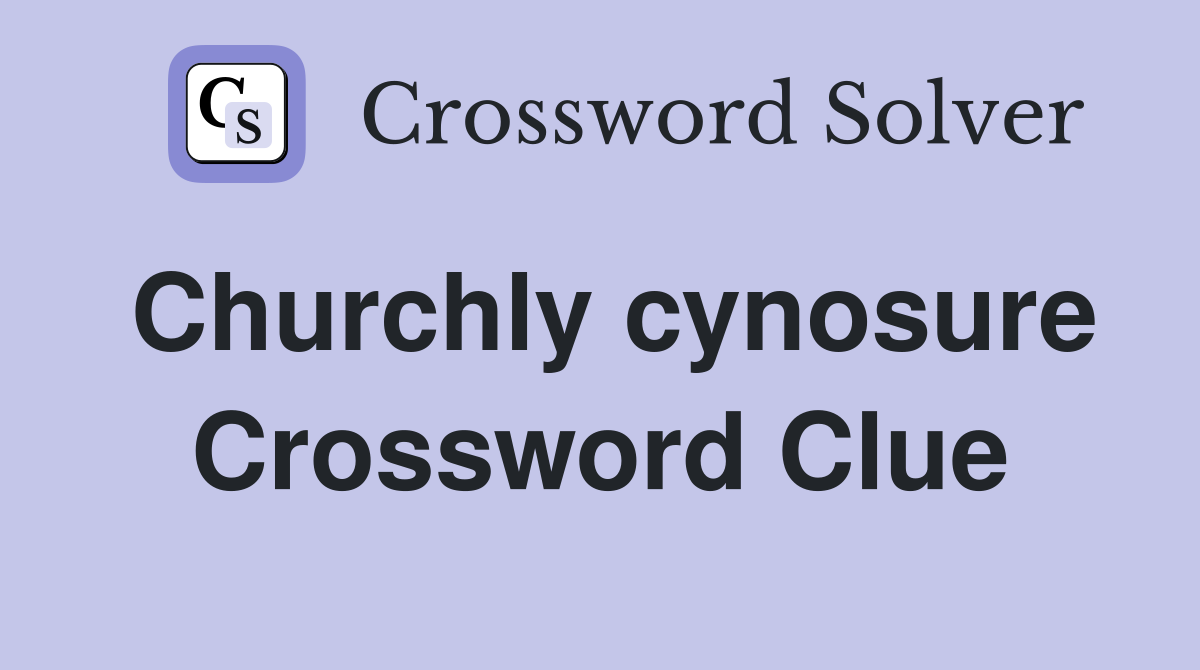 Churchly cynosure Crossword Clue