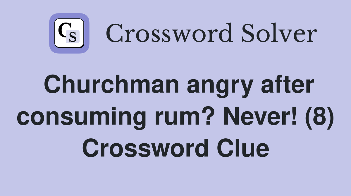 Churchman angry after consuming rum? Never! (8) Crossword Clue