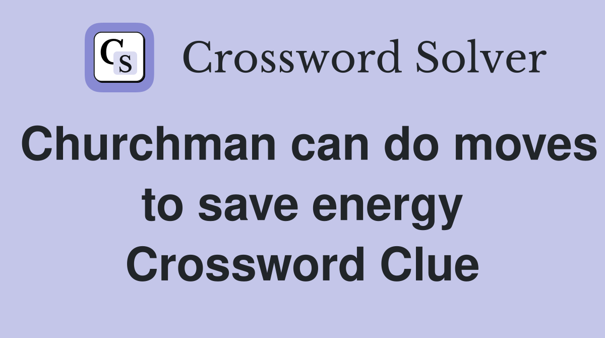 Churchman can do moves to save energy Crossword Clue