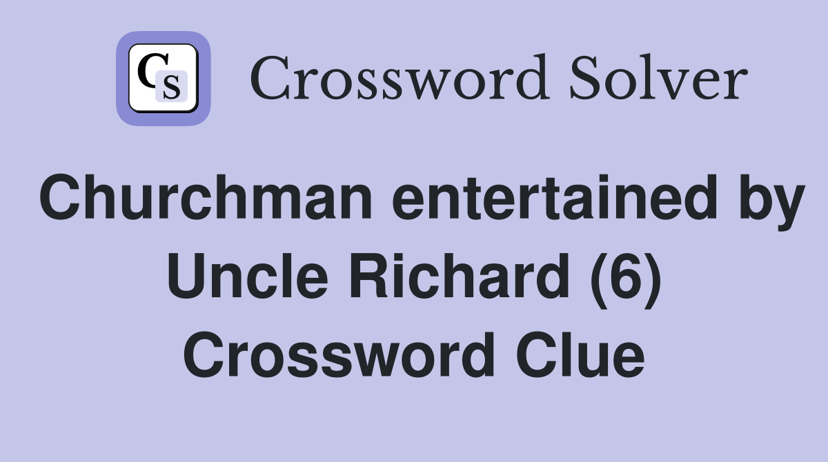 Churchman entertained by Uncle Richard (6) Crossword Clue