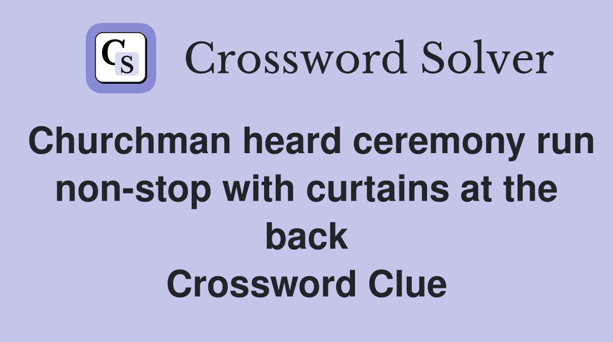Churchman heard ceremony run non-stop with curtains at the back Crossword Clue