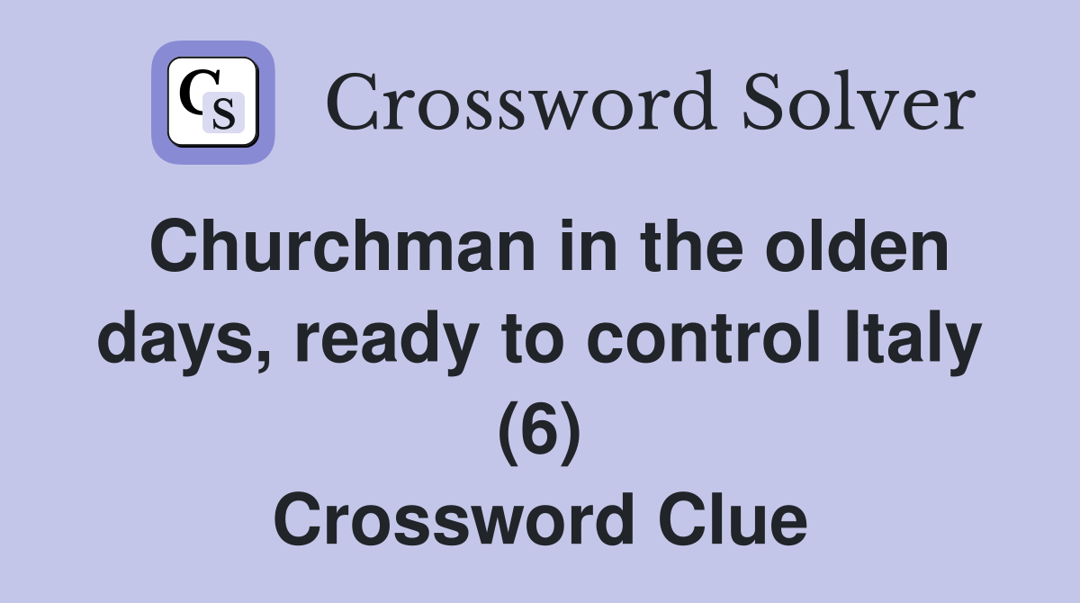 Churchman in the olden days, ready to control Italy (6) Crossword Clue