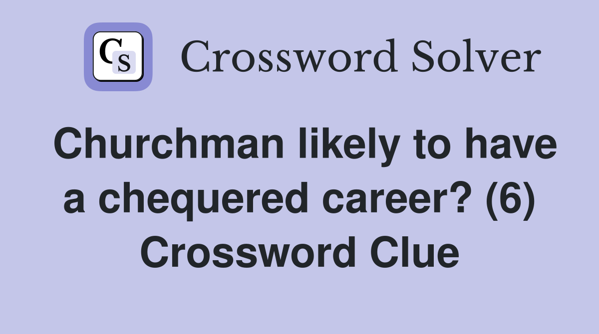 Churchman likely to have a chequered career? (6) Crossword Clue