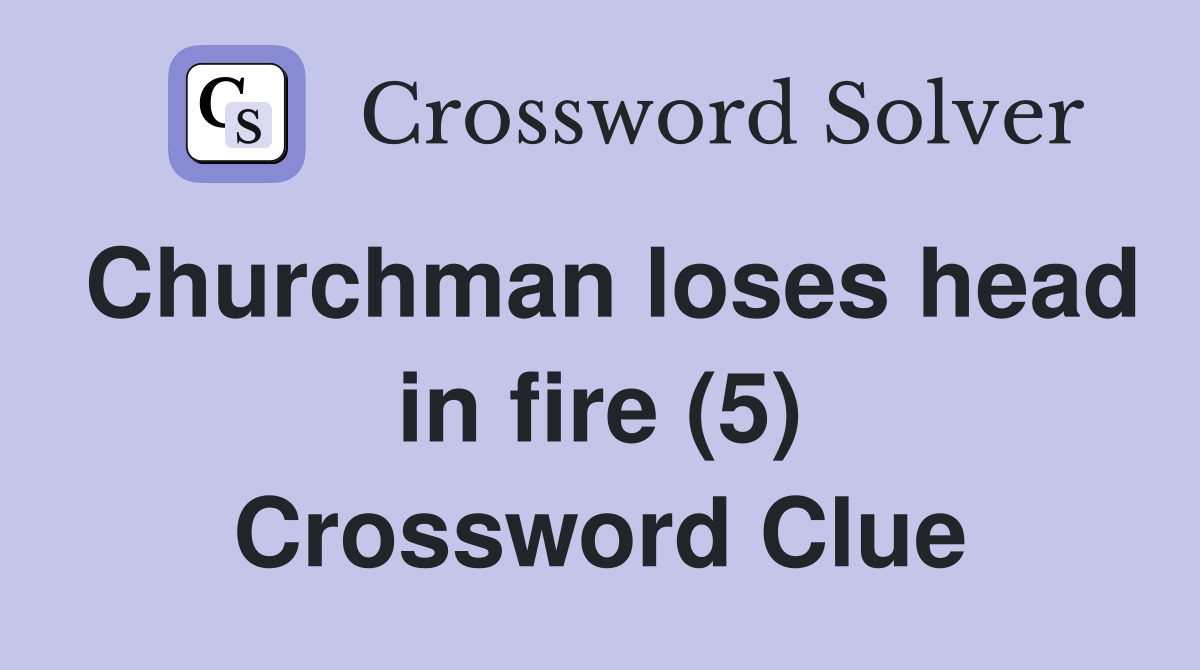 Churchman loses head in fire (5) Crossword Clue