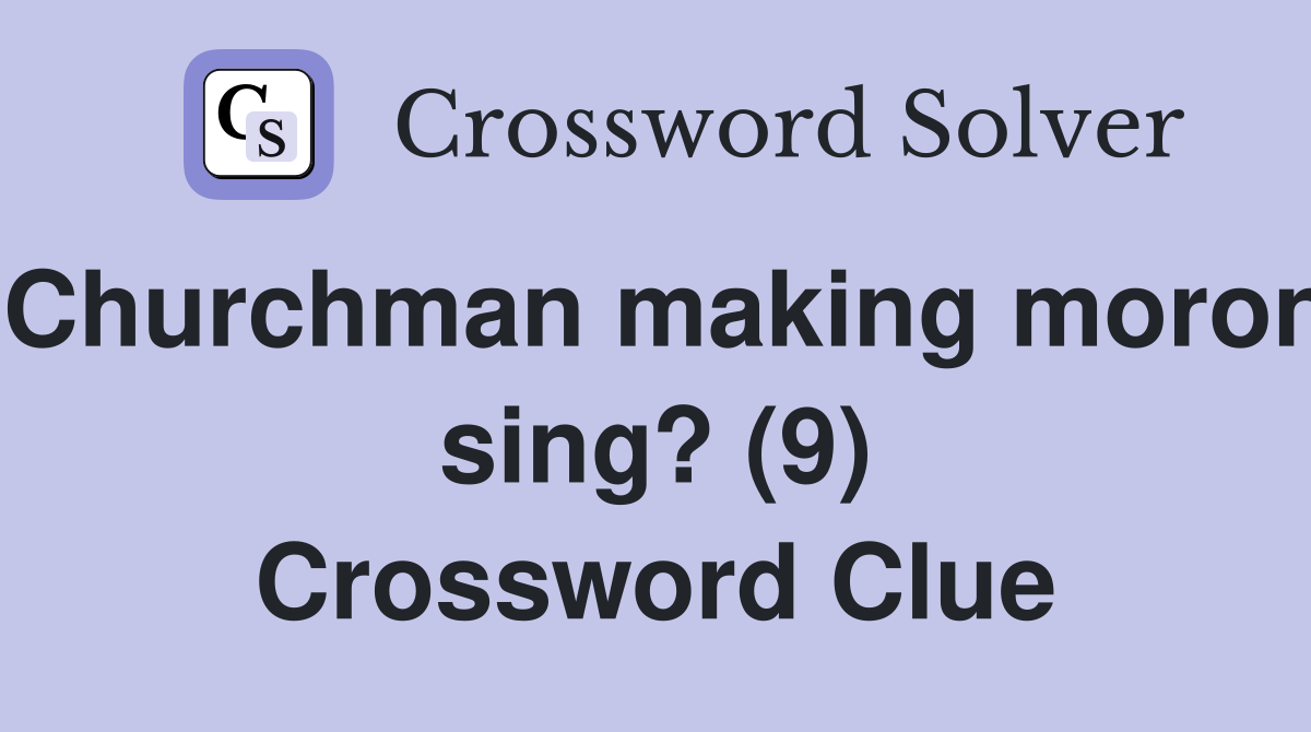 Churchman making moron sing? (9) Crossword Clue