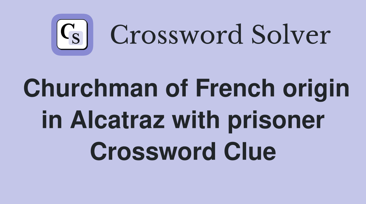 Churchman of French origin in Alcatraz with prisoner Crossword Clue