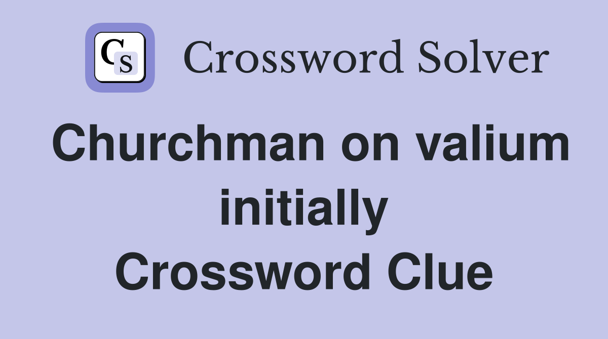Churchman on valium initially Crossword Clue