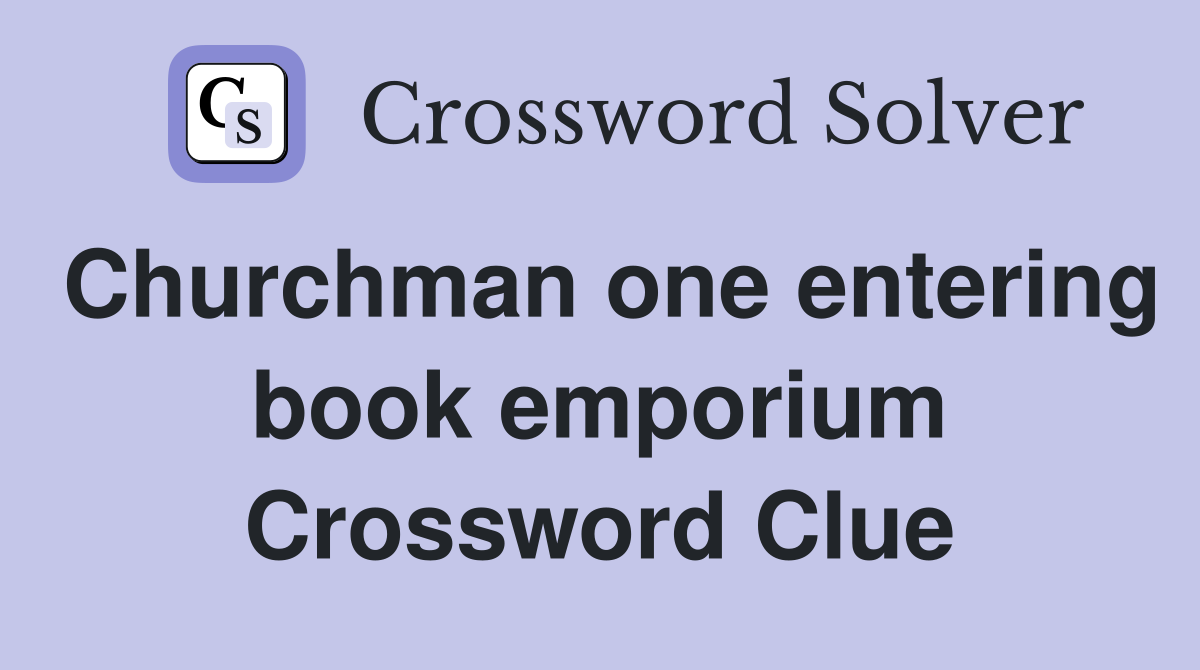 Churchman one entering book emporium Crossword Clue