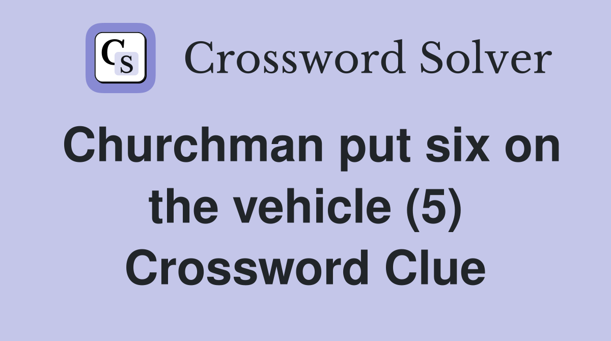 Churchman put six on the vehicle (5) Crossword Clue