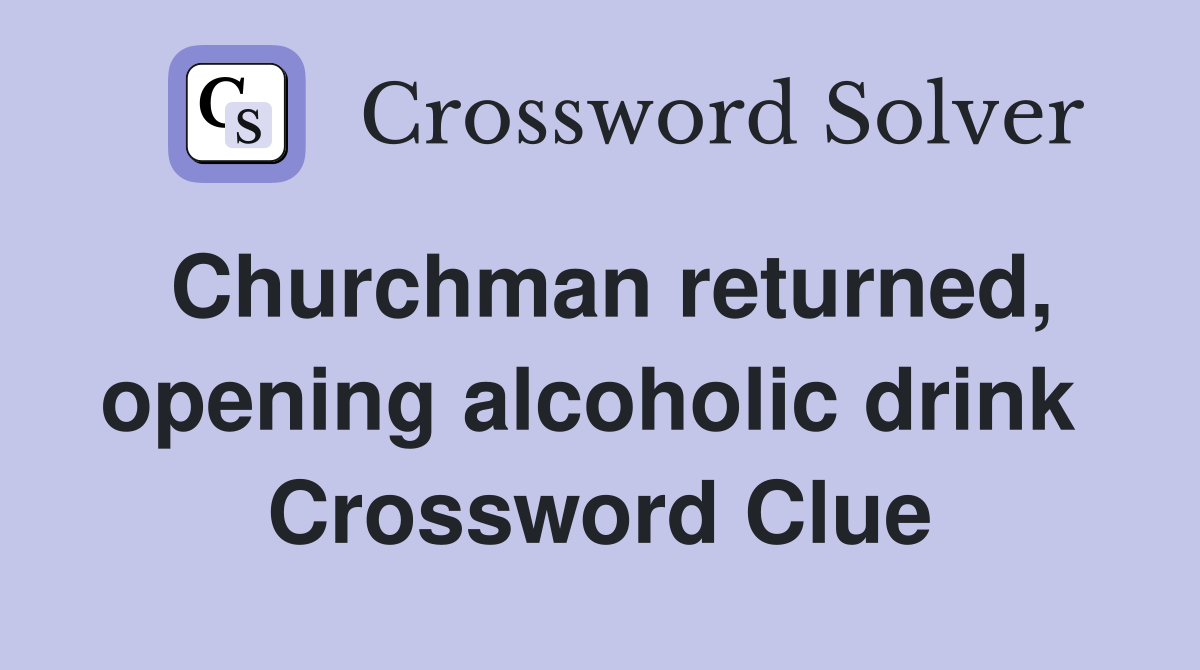 Churchman returned, opening alcoholic drink  Crossword Clue