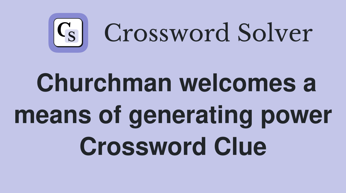Churchman welcomes a means of generating power Crossword Clue
