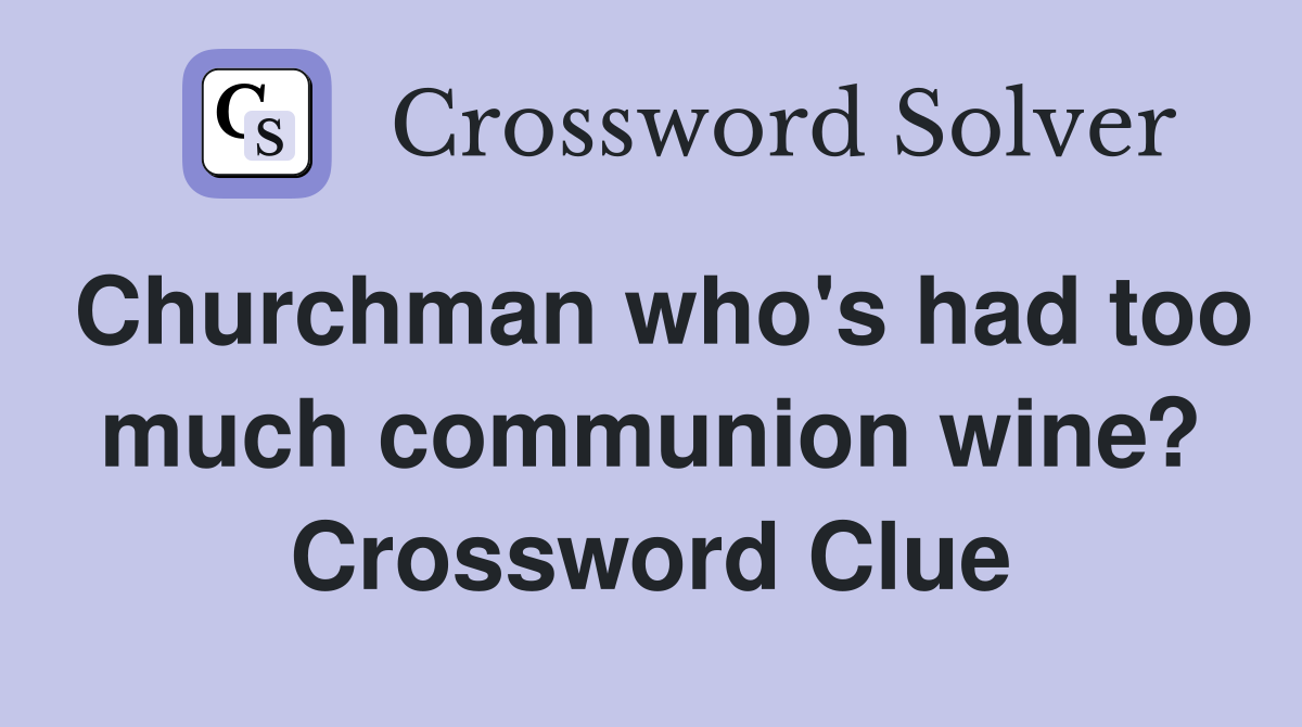 Churchman who's had too much communion wine? Crossword Clue