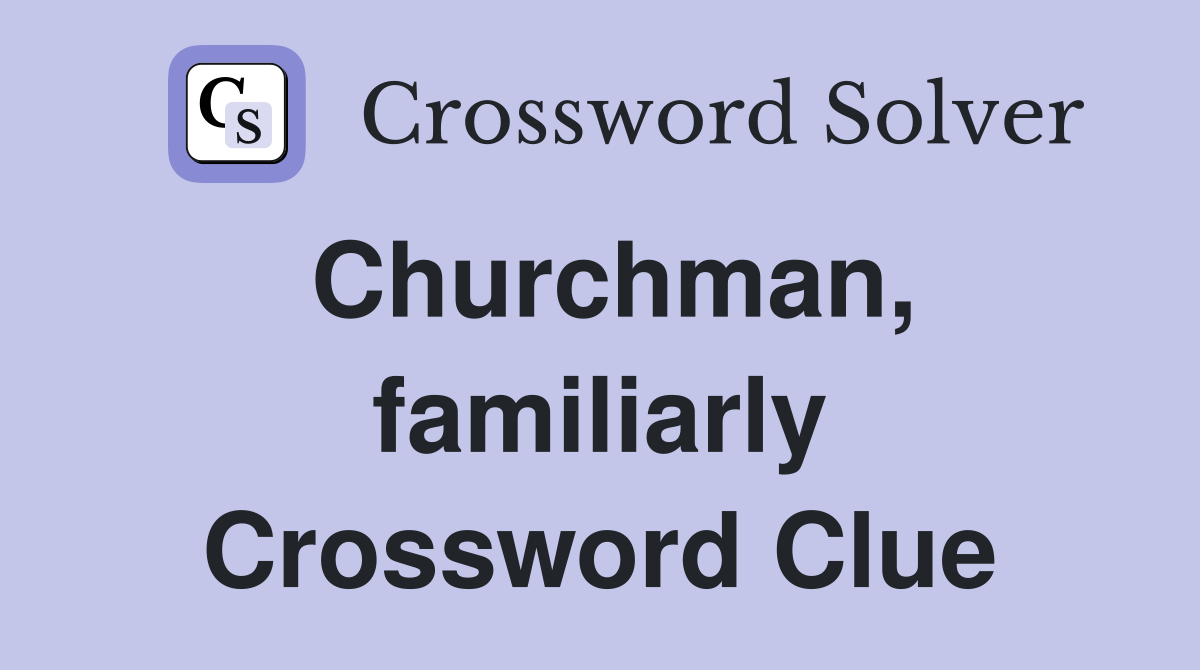 Churchman, familiarly Crossword Clue