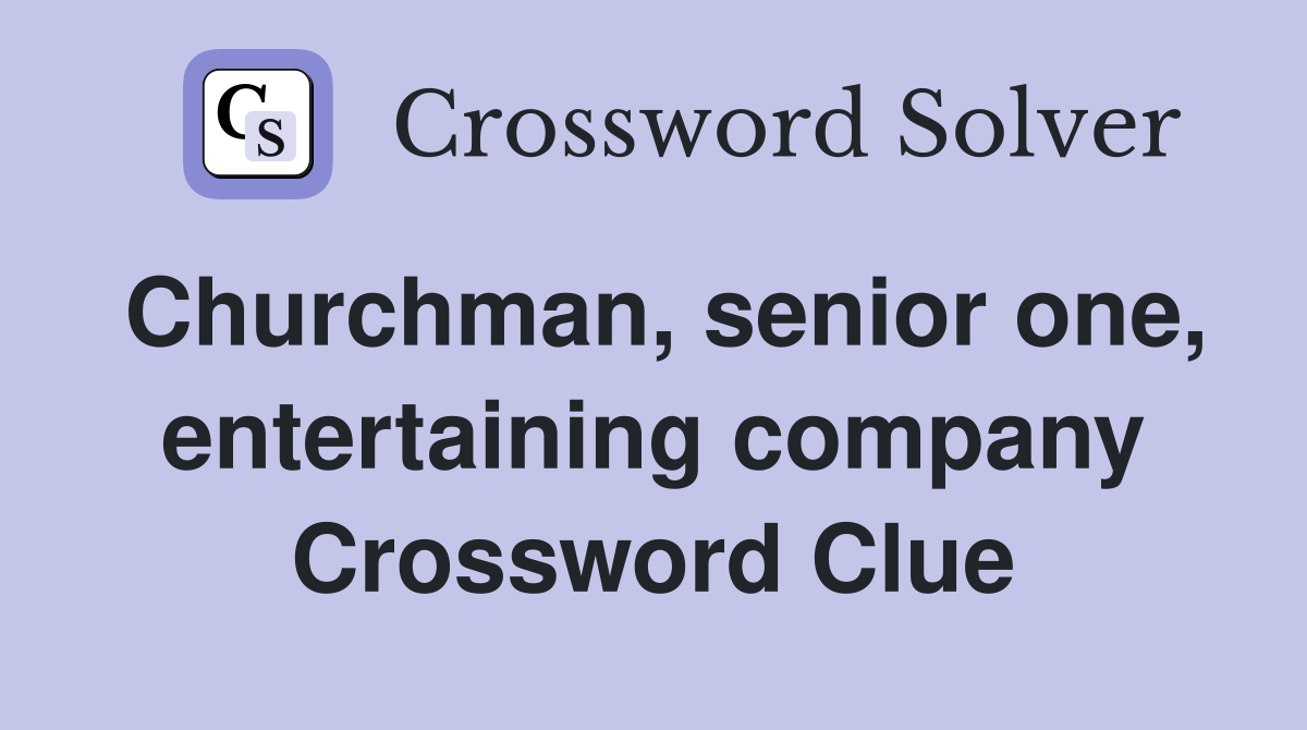 Churchman, senior one, entertaining company Crossword Clue
