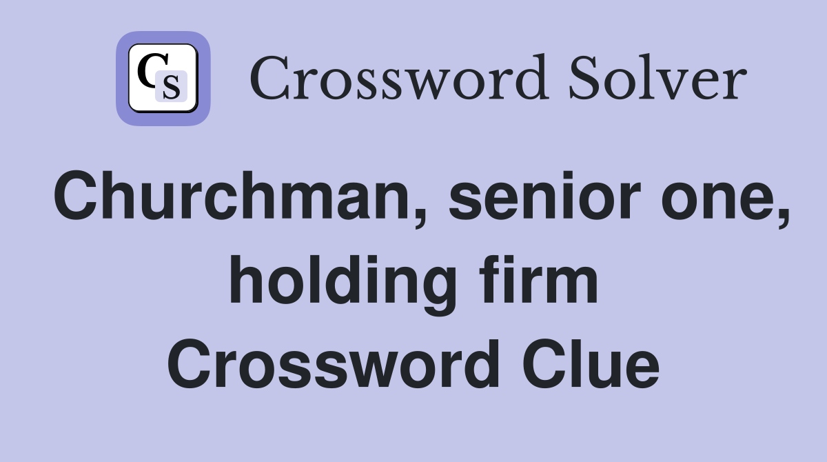 Churchman, senior one, holding firm Crossword Clue
