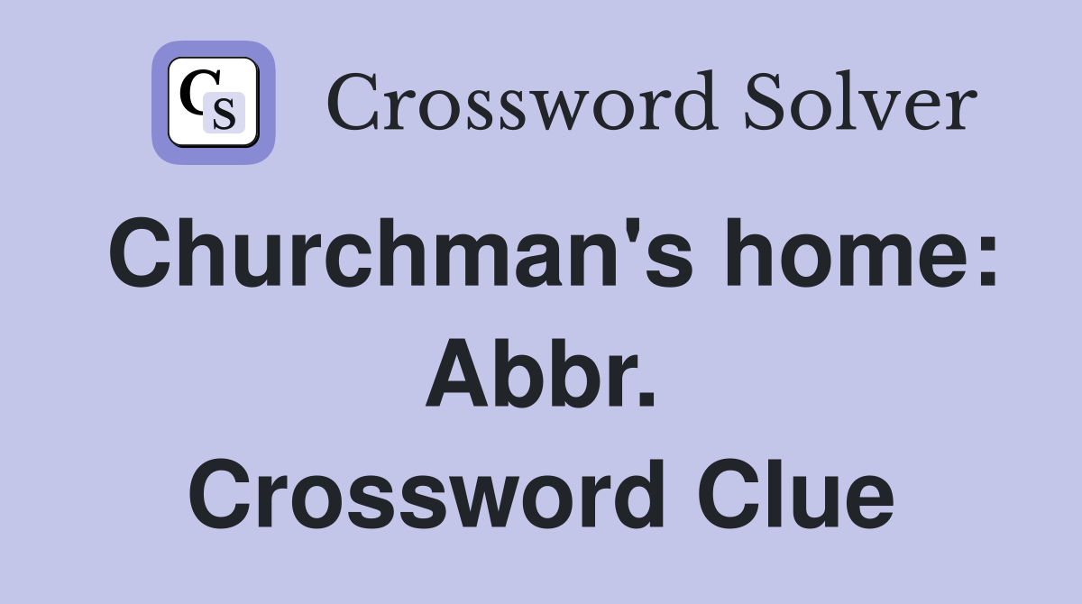 Churchman's home: Abbr. Crossword Clue