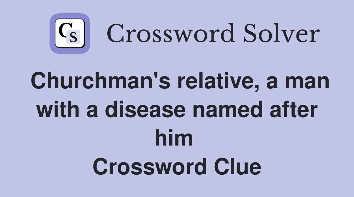 Churchman's relative, a man with a disease named after him  Crossword Clue