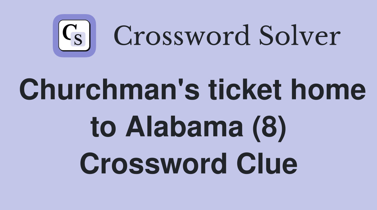 Churchman's ticket home to Alabama (8) Crossword Clue