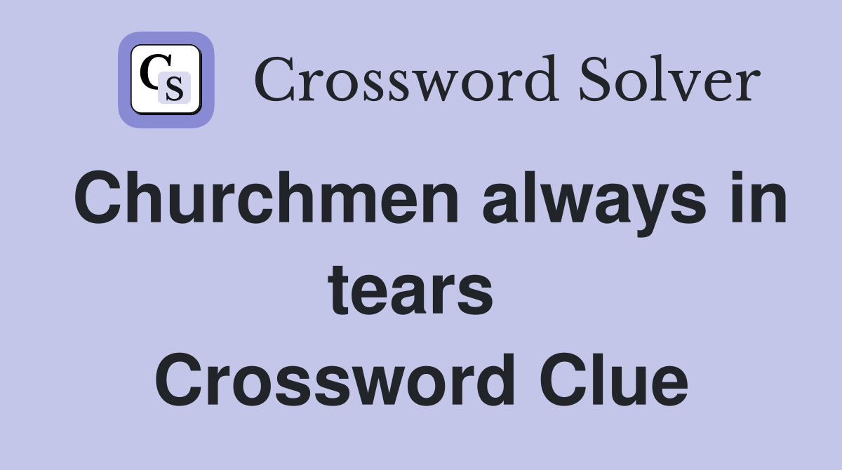 Churchmen always in tears  Crossword Clue