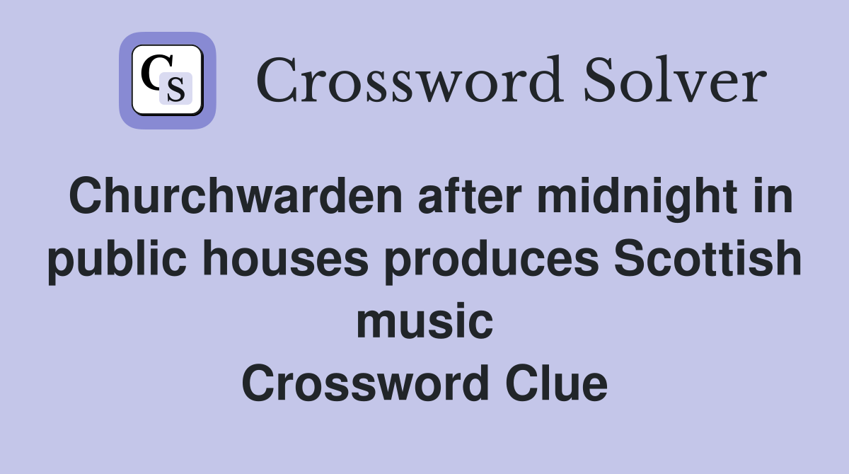 Churchwarden after midnight in public houses produces Scottish music Crossword Clue