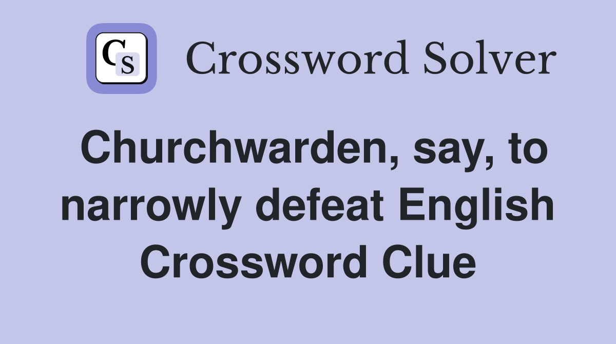 Churchwarden, say, to narrowly defeat English Crossword Clue