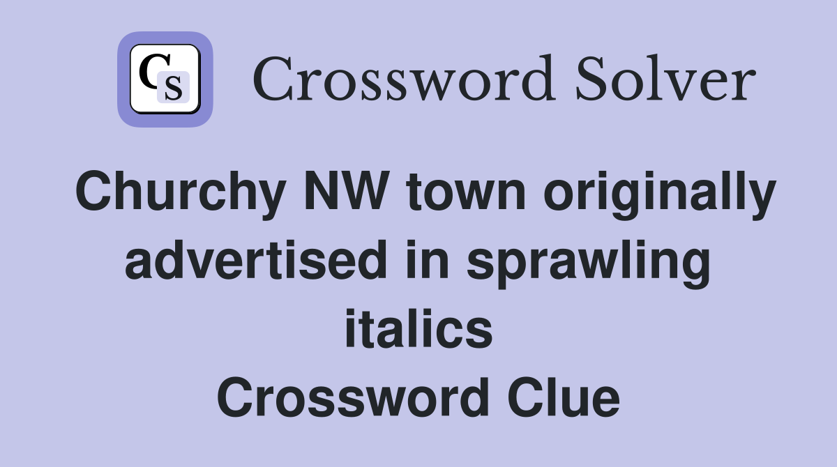 Churchy NW town originally advertised in sprawling italics Crossword Clue