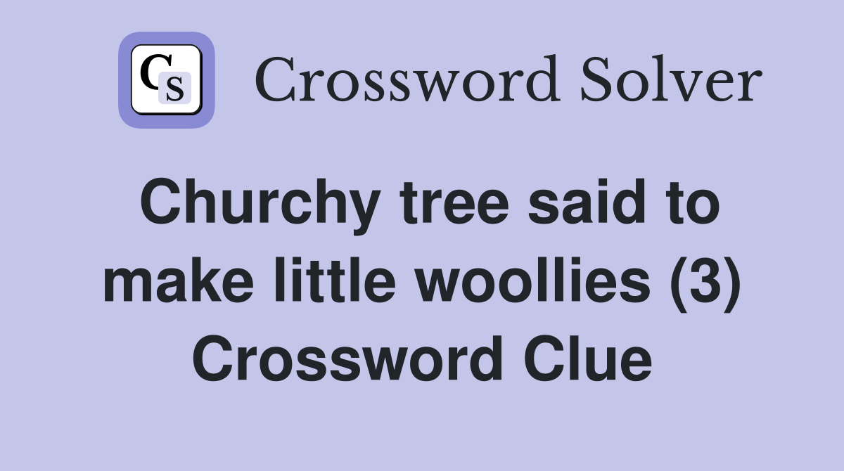 Churchy tree said to make little woollies (3) Crossword Clue