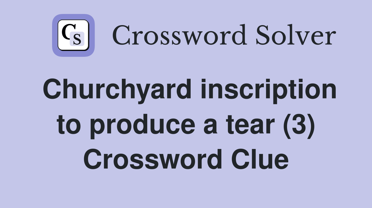 Churchyard inscription to produce a tear (3) Crossword Clue