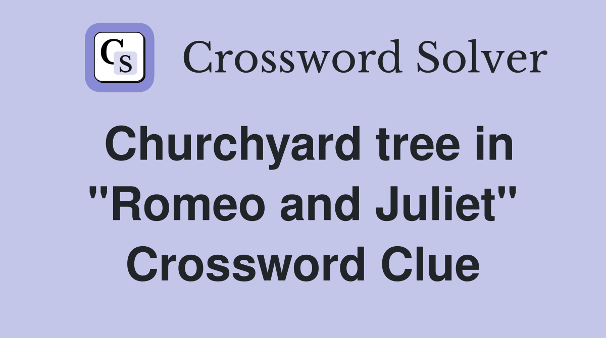 Churchyard tree in "Romeo and Juliet" Crossword Clue