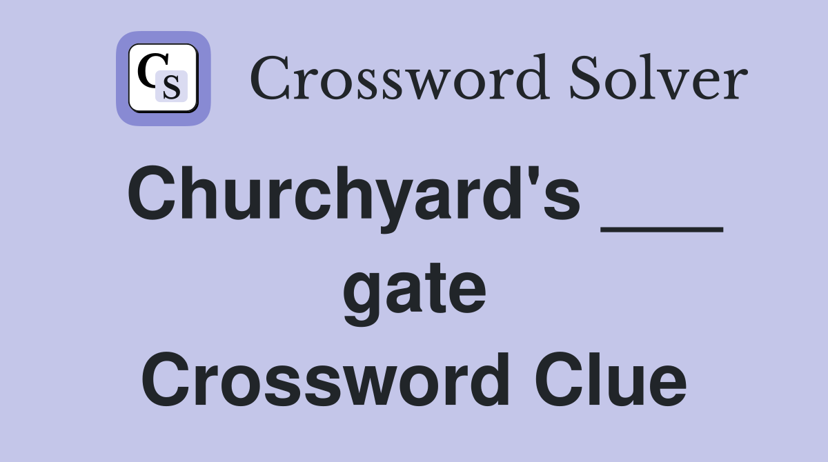 Churchyard's ___ gate Crossword Clue