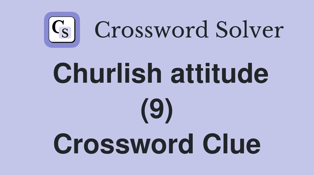 Churlish attitude (9) Crossword Clue