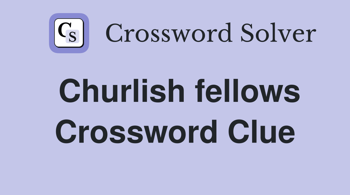 Churlish fellows Crossword Clue