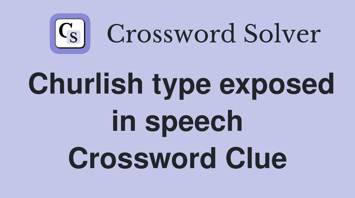 Churlish type exposed in speech Crossword Clue