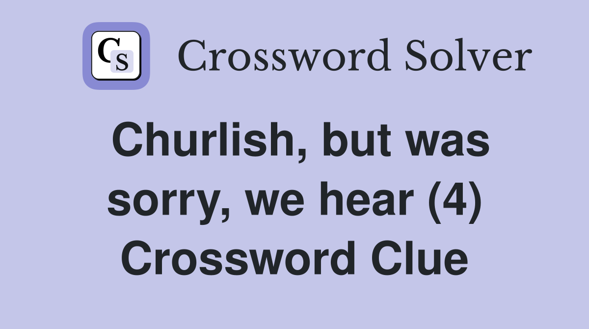 Churlish, but was sorry, we hear (4) Crossword Clue