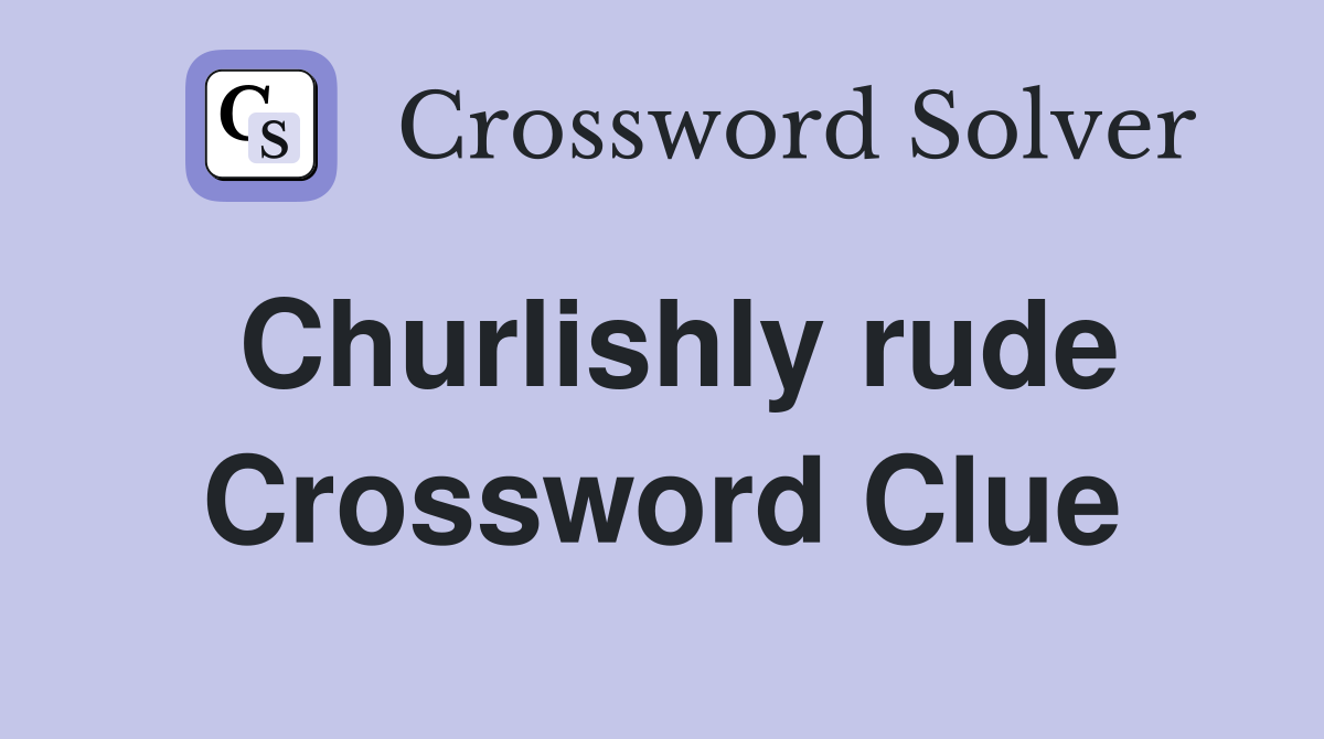 Churlishly rude Crossword Clue