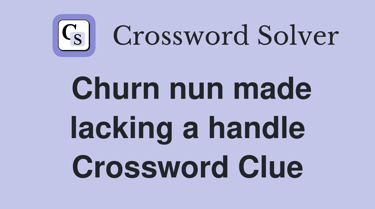 Churn nun made lacking a handle Crossword Clue