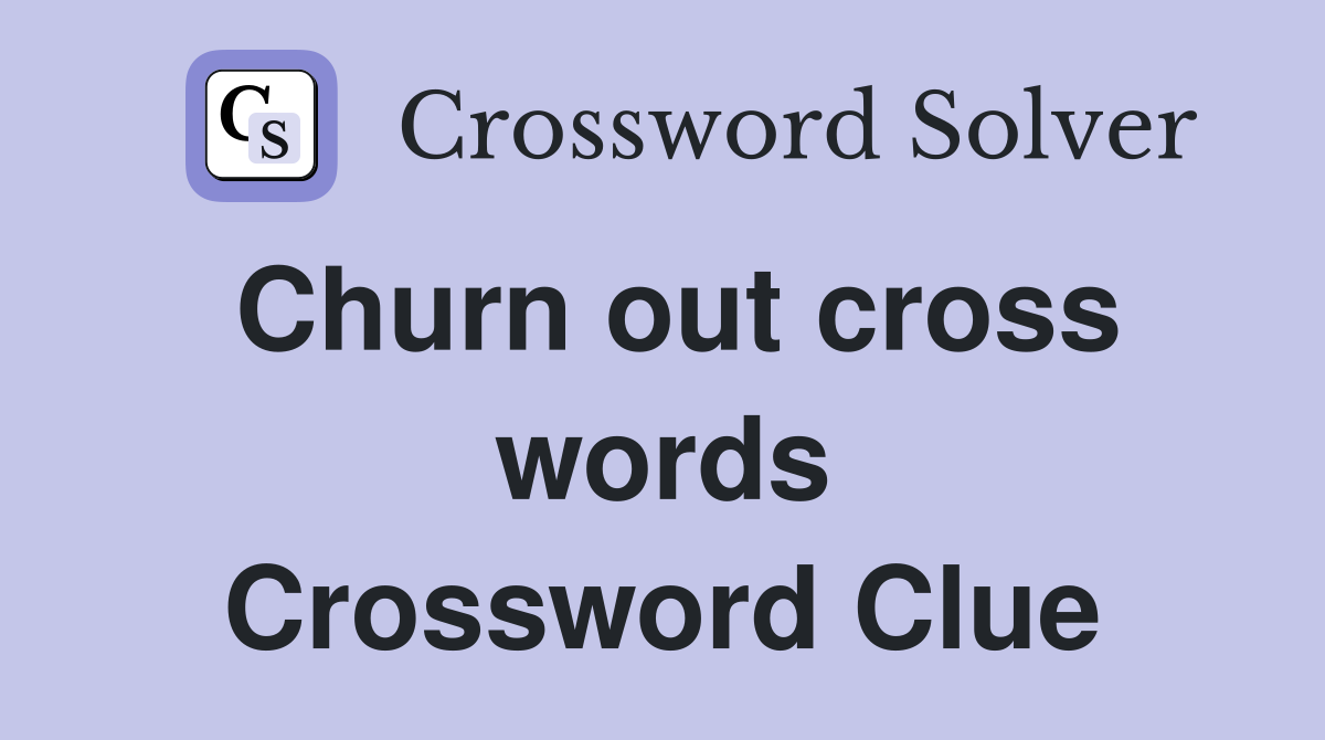 Churn out cross words Crossword Clue