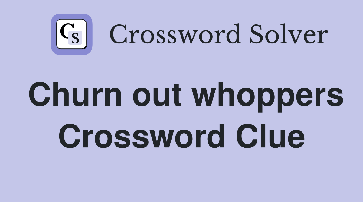 Churn out whoppers Crossword Clue