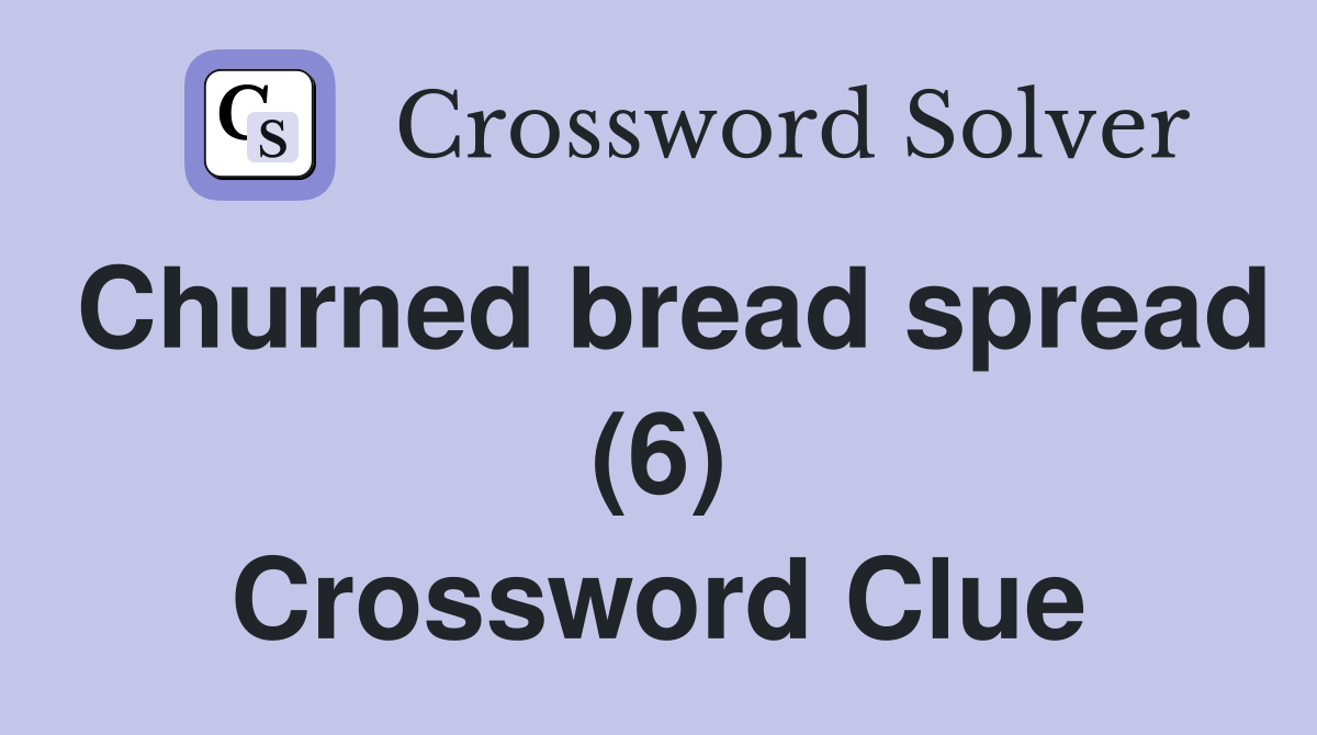 Churned bread spread (6) Crossword Clue