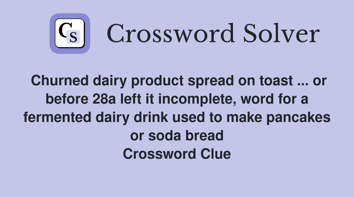 Churned dairy product spread on toast ... or before 28a left it incomplete, word for a fermented dairy drink used to make pancakes or soda bread Crossword Clue