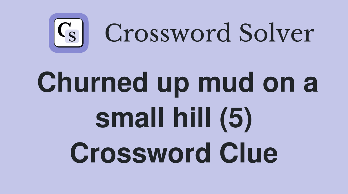 Churned up mud on a small hill (5) Crossword Clue
