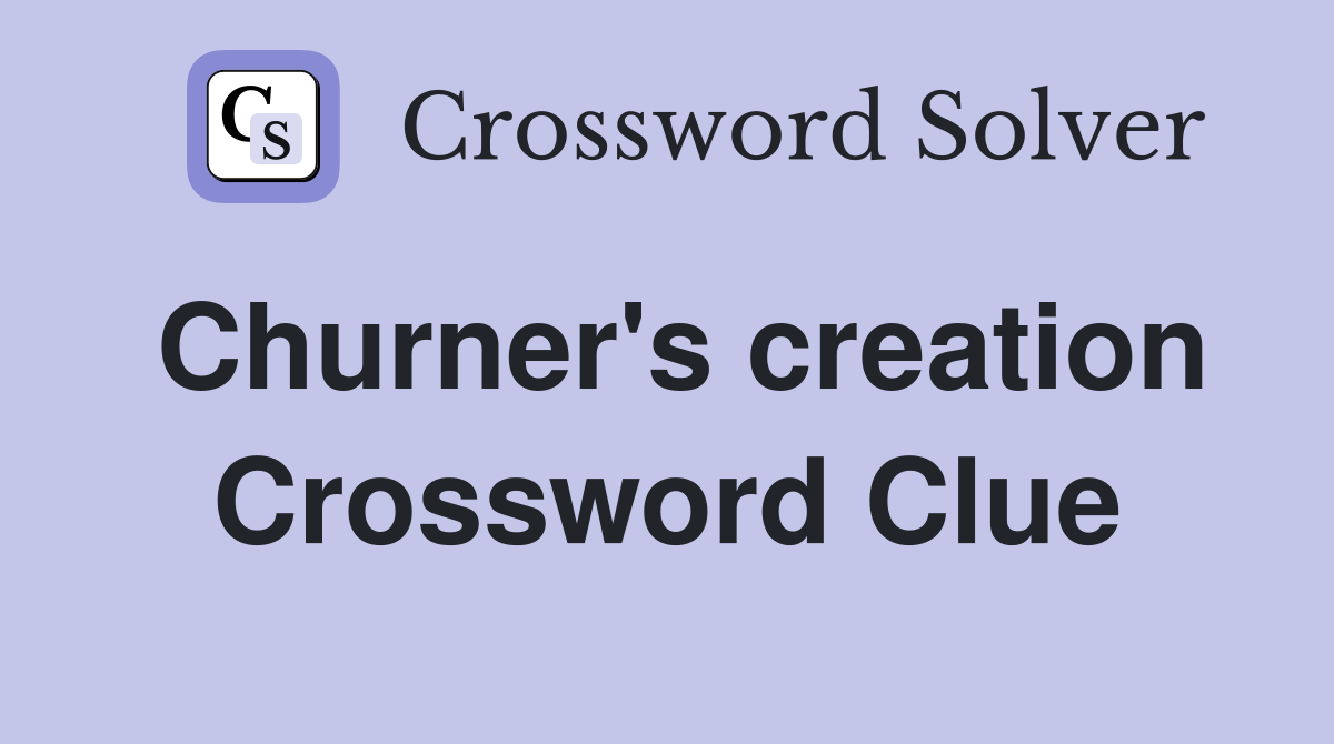 Churner's creation Crossword Clue